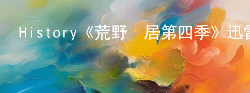 陳慕玲發布History《荒野獨居第四季》迅雷下載/在線觀看/百度云-選秀/綜藝-美劇天堂